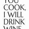 You Cook I Will Drink Wine Poster