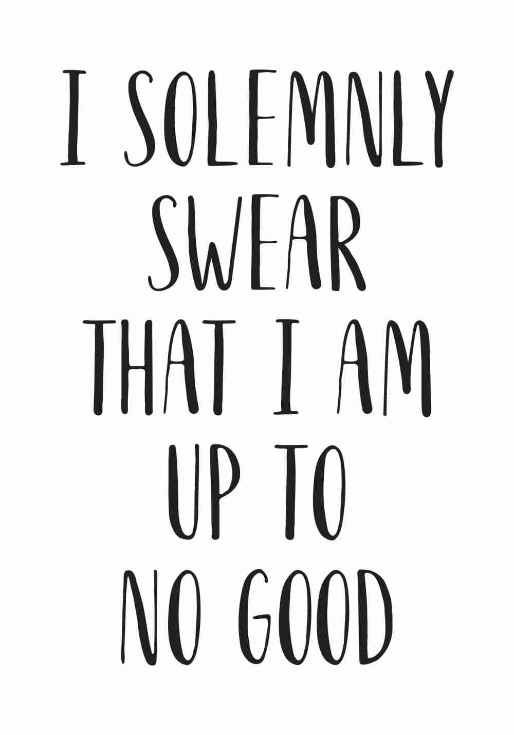 I Solemnly Swear That I Am Up To No Good Poster